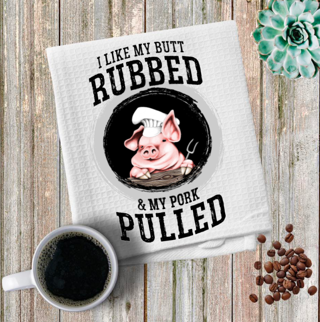 I like my butt rubbed and pork Pulled Microfiber towel